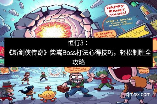 恒行3：《新剑侠传奇》柴嵩Boss打法心得技巧，轻松制胜全攻略